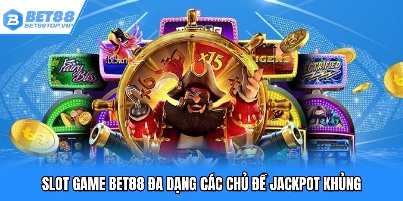 Slot game đa dạng các chủ đề Jackpot khủng
