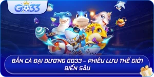 Bắn Cá Đại Dương GO33 – Phiêu lưu thế giới biển sâu