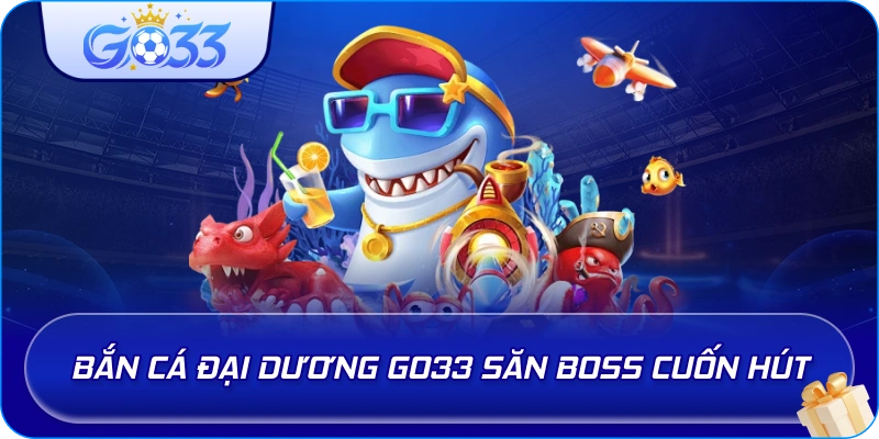Bắn Cá Đại Dương GO33 săn boss cuốn hút