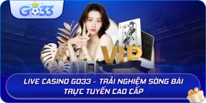 Live Casino GO33 – Trải nghiệm sòng bài trực tuyến cao cấp