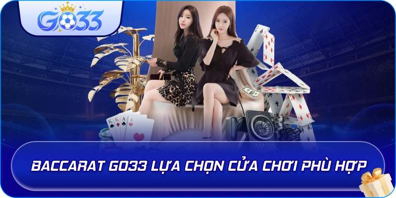 Baccarat GO33 lựa chọn cửa chơi phù hợp