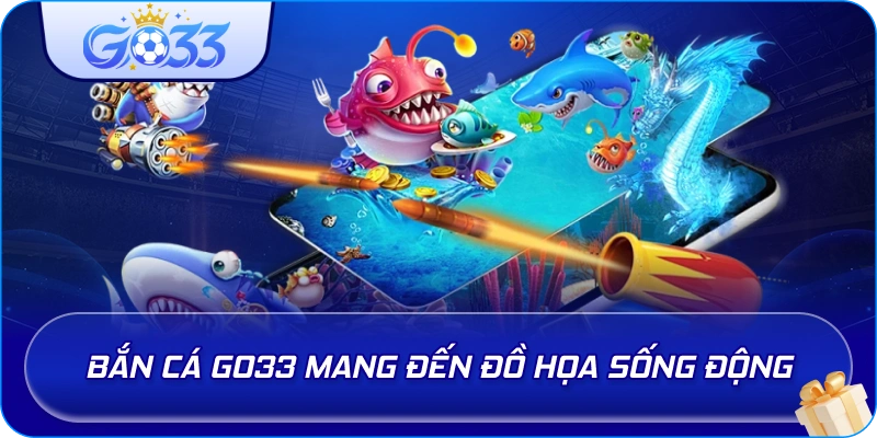 Bắn Cá GO33 mang đến đồ họa sống động
