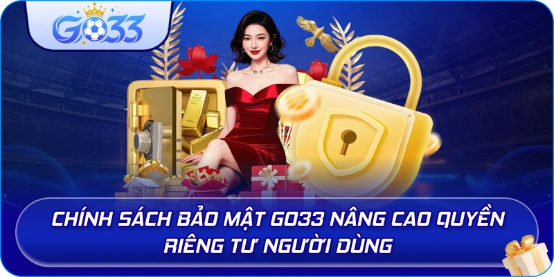 Chính Sách Bảo Mật GO33 nâng cao quyền riêng tư người dùng
