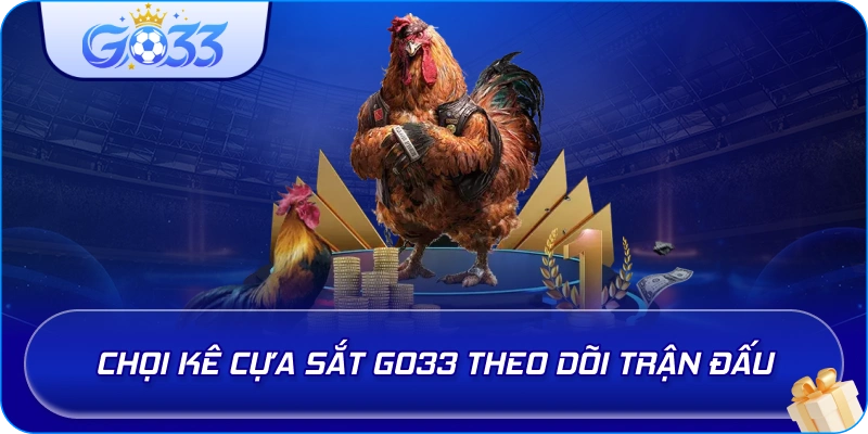 Chọi Kê Cựa Sắt GO33 theo dõi trận đấu