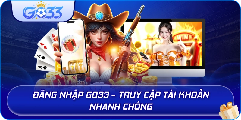 Đăng Nhập GO33 – Truy cập tài khoản nhanh chóng
