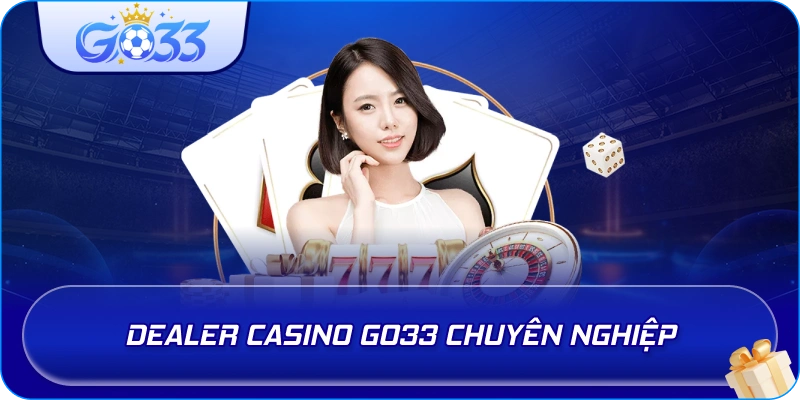 Dealer Casino GO33 chuyên nghiệp