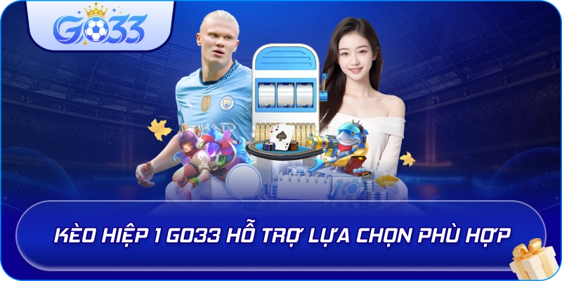 Kèo Hiệp 1 GO33 hỗ trợ lựa chọn phù hợp