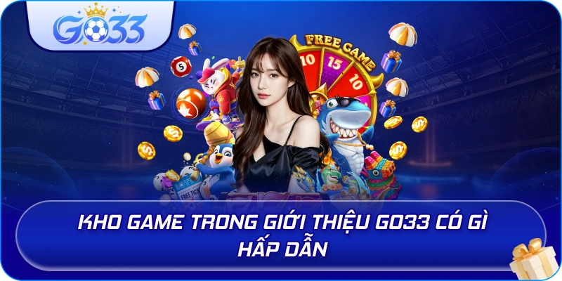 Kho game trong Giới Thiệu GO33 có gì hấp dẫn