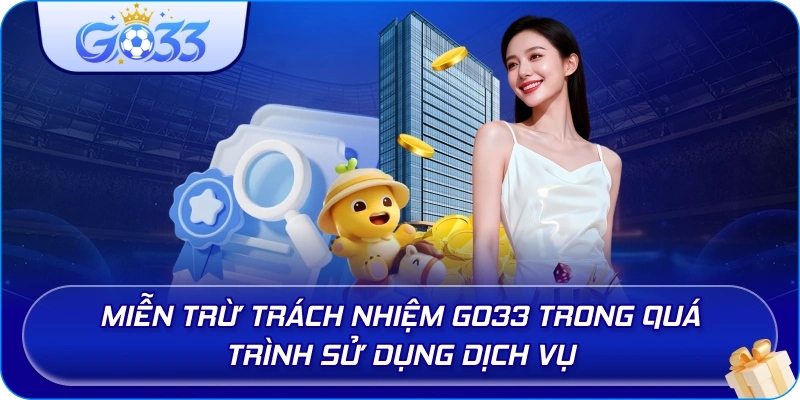 Miễn Trừ Trách Nhiệm GO33 trong quá trình sử dụng dịch vụ