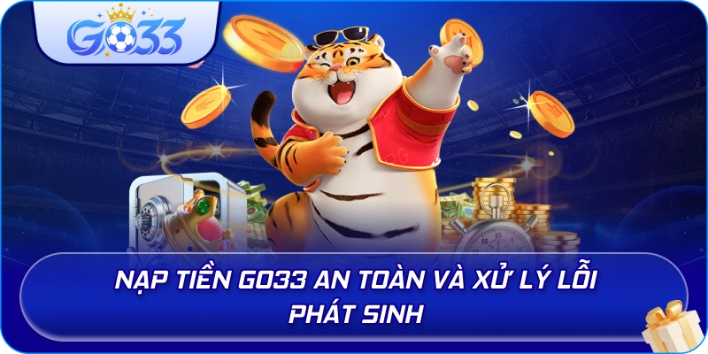 Nạp Tiền GO33 an toàn và xử lý lỗi phát sinh