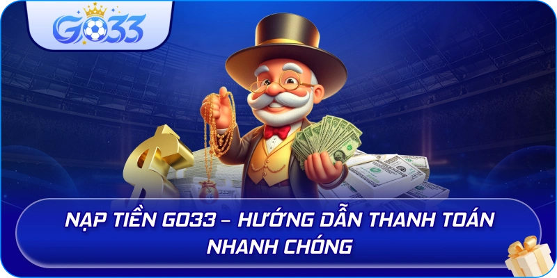 Nạp Tiền GO33 – Hướng dẫn thanh toán nhanh chóng
