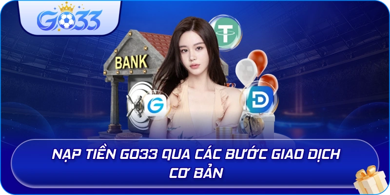 Nạp Tiền GO33 qua các bước giao dịch cơ bản