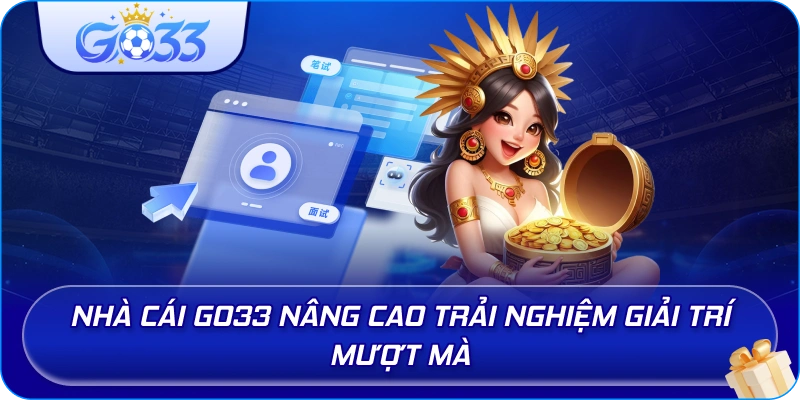 Nhà cái GO33 nâng cao trải nghiệm giải trí mượt mà