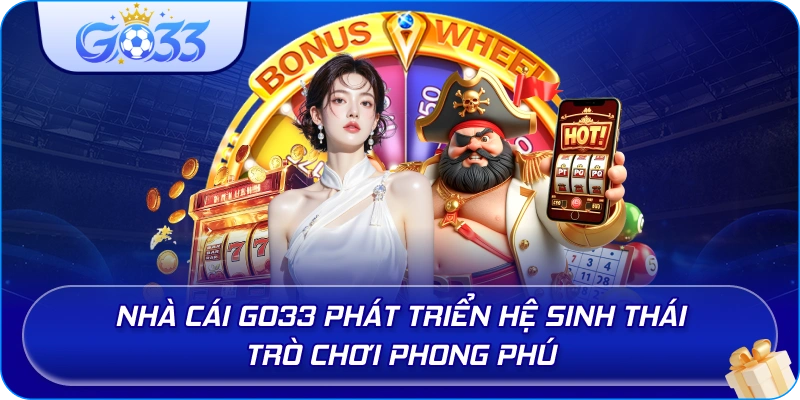 Nhà cái GO33 phát triển hệ sinh thái trò chơi phong phú