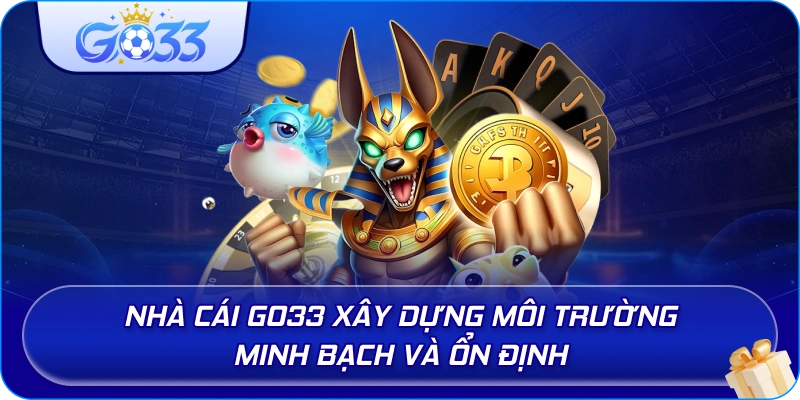Nhà cái GO33 xây dựng môi trường minh bạch và ổn định