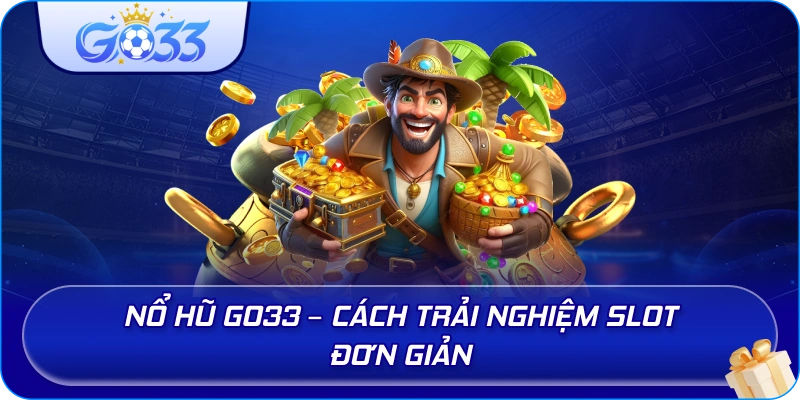 Nổ Hũ GO33 – Cách trải nghiệm slot đơn giản