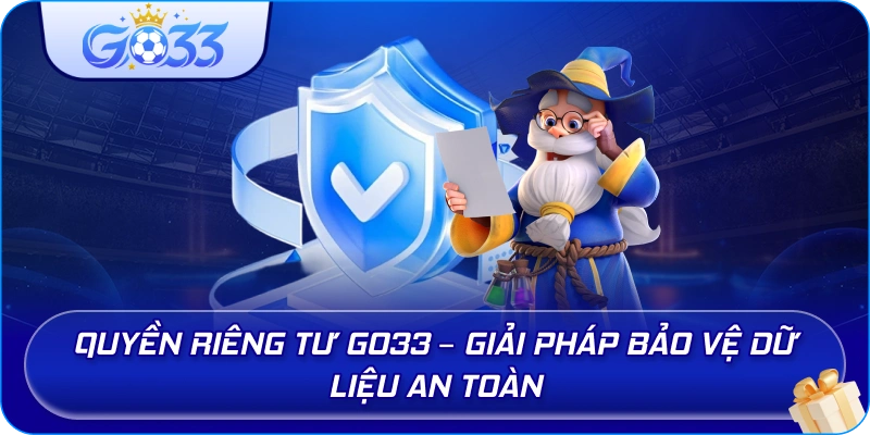 Quyền Riêng Tư GO33 – Giải pháp bảo vệ dữ liệu an toàn