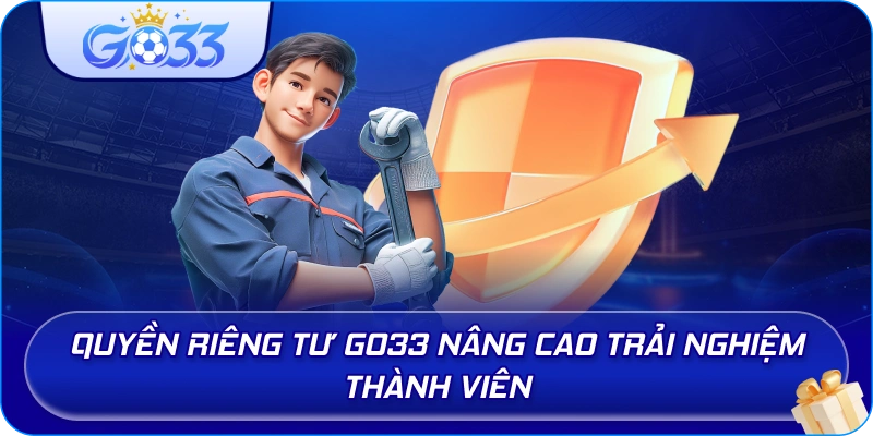 Quyền Riêng Tư GO33 nâng cao trải nghiệm thành viên