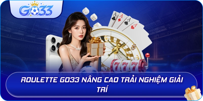 Roulette GO33 nâng cao trải nghiệm giải trí