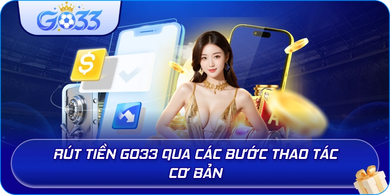 Rút Tiền GO33 qua các bước thao tác cơ bản