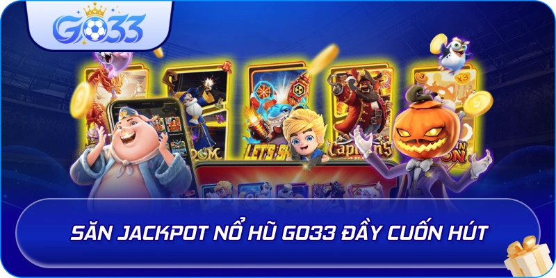 Săn jackpot Nổ Hũ GO33 đầy cuốn hút