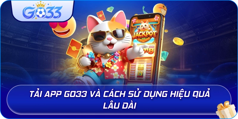 Tải App GO33 và cách sử dụng hiệu quả lâu dài
