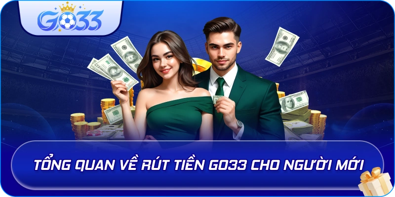 Tổng quan về Rút Tiền GO33 cho người mới